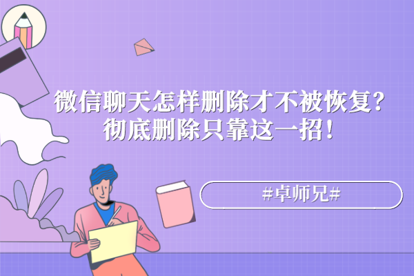 微信聊天怎樣刪除才不被恢復(fù)？徹底刪除只靠這一招！