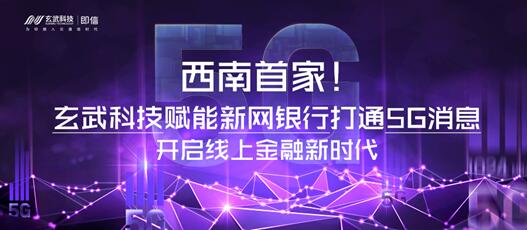 西南首家！玄武科技賦能新網(wǎng)銀行打通5G消息 開(kāi)啟線上金融新時(shí)代