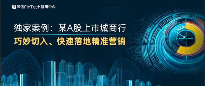 獨家案例：某A股上市城商行 巧妙切入、快速落地精準營銷