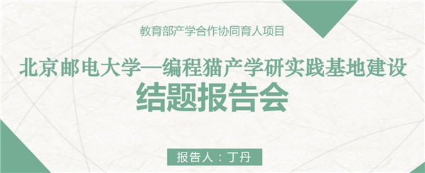 云端再相聚，編程貓攜手北京郵電大學(xué) ——開展《北京郵電大學(xué)—編程貓產(chǎn)學(xué)研實(shí)踐基地建設(shè)》結(jié)題報(bào)告會(huì)