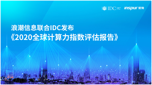 浪潮信息聯(lián)合IDC發(fā)布《2020全球計算力指數(shù)評估報告》 數(shù)字經(jīng)濟時代，計算力就是核心生產(chǎn)力