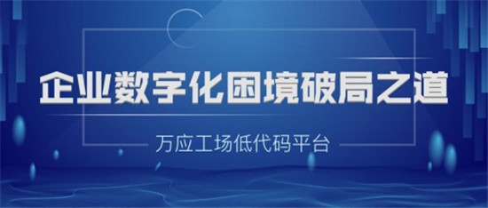萬應工場低代碼平臺——企業(yè)數(shù)字化困境破局之道